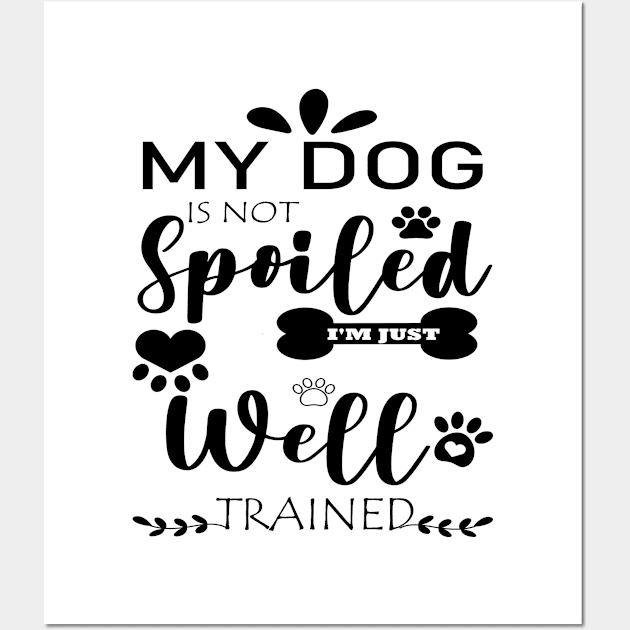 MY DOG IS NOT Spoiled I'M JUST Well TRAINED Wall Art by care store